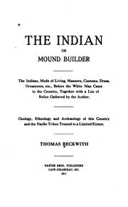 Cover of: The Indian, or mound builder: the Indians, mode of living, manners, customs, dress, ornaments, etc., before the white man came to the country, together with a list of relics gathered by the author.  Geology, ethnology and archæology of this country and the Pacific tribes treated to a limited extent.