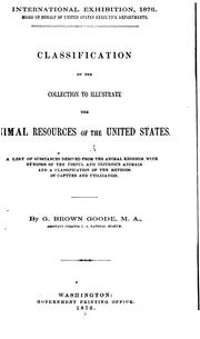 Cover of: Classification of the collection to illustrate the animal resources of the United States: A list of substances derived from the animal kingdom, with synopsis of the useful and injurious animals and a classification of the methods of capture and utilization.