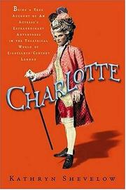 Cover of: Charlotte: being a true account of an actress's flamboyant adventures in eighteenth-century London's wild and wicked theatrical world