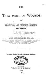 Cover of: The treatment of wounds: its principles and practice, general and special : by Lewis Stephen Pilcher ... with one hundred and forty-two wood engravings ...