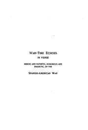 Cover of: War-time echoes: patriotic poems, heroic and pathetic, humorous and dialectic, of the Spanish-American war.