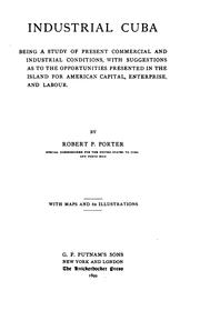 Cover of: Industrial Cuba: being a study of present commercial and industrial conditions, with suggestions as to the opportunities presented in the island for American capital, enterprise, and labour.