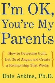 Cover of: I'm OK, You're My Parents: How to Overcome Guilt, Let Go of Anger, and Create a Relationship That Works