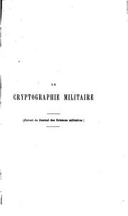 Cover of: La  cryptographie militaire, ou, Des chiffres usités en temps de guerre: avec un nouveau procédé de déchiffrement applicable aux systèmes à double clef