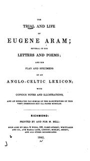 Cover of: The trial and life of Eugene Aram: several of his letters and poems, and his plan and specimens of an Anglo-Celtic lexicon : with copious notes and illustrations, an an engraved fac-simile of the handwriting of this very ingenious but ill-fated scholar.