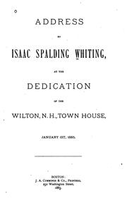 Cover of: Address by Isaac Spalding Whiting at the dedication of the Wilton, N.H. Town House, January 1st, 1885. by Isaac Spalding Whiting