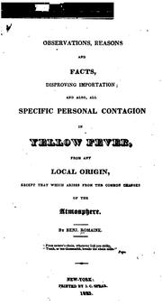 Cover of: Observations, reasons, and facts disproving importation: and also all specific personal contagion in yellow fever from any local origin except that which arises from the common changes of the atmosphere