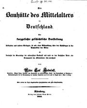 Cover of: Die Bauhütte des Mittelalters in Deutschland: eine kurzgefasste geschichtliche Darstellung mit Urkunden und andern Beilagen, so wie einer Abhandlung über den Spitzbogen in der Architektur der Alten, als Vorläufer der Grundzüge der altdeutschen Baukunst und auch an des Verfassers Werk "Die Ornamentik des Mittelalters" sich anreihend