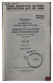 Cover of: Farm Products Buyers' Protection Act of 1983: hearing before the Subcommittee on Livestock, Dairy, and Poultry of the Committee on Agriculture, House of Representatives, Ninety-eighth Congress, second session, on H.R. 3296, July 25, 1984.