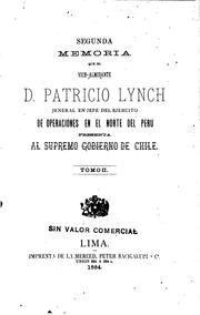 Cover of: Segunda memoria que el Contra-Almirante D. Patricio Lynch, Jeneral en Jefe del Ejército de operaciones en el norte del Perú presenta al supremo gobierno de Chile.