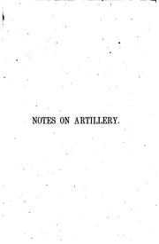 Cover of: Notes on artillery: from Robins, Hutton, Chesney, Mordecai, Dahlgreen, Jacob, Greener, Gibbon and Benton.