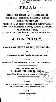 Cover of: The trial of Charles Random de Berenger, Sir Thomas Cochrane, commonly called Lord Cochrane, the Hon. Andrew Cochrane Johnstone, Richard Gathorne Butt, Ralph Sandom, Alexander M'Rae, John Peter Holloway, and Henry Lyte for a conspiracy: in the Court of King's Bench, Guildhall, on Wednesday the 8th, and Thursday the 9th of June, 1814