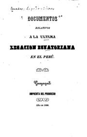 Documentos relativos a la última Legacion Ecuatoriana en el Perú by Ecuador. Legación (Peru)