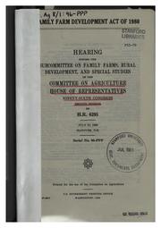 Cover of: Family farm development act of 1980: hearing before the Subcommittee on Family Farms, Rural Development, and Special Studies of the Committee on Agriculture, House of Representatives, Ninety-sixth Congress, second session, on H.R. 6295, July 27, 1980, Hanover, N.H.