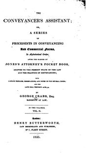 Cover of: The conveyancer's assistant: or, A series of precedents in conveyancing and commercial forms, in alphabetical order, after the manner of Jones's Attorney's pocket book, adapted to the present state of the law and the practice of conveyancing. With copious prefaces, observations, and notes on the several deeds, and the late real property acts &c.