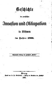 Cover of: Geschichte der preussischen Invasion und Okkupation in Böhmen im Jahre 1866. by 