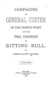 Campaigns of General Custer in the North-west, and the final surrender of Sitting Bull by Judson Elliott Walker