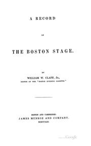 Cover of: A record of the Boston Stage. by William Warland Clapp, William Warland Clapp