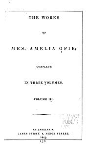 Cover of: The works of Mrs. Amelia Opie: complete in three volumes.