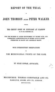 Cover of: Report of the trial of John Thomson alias Peter Walker before the Circuit Court of Justiciary at Glosgow, 22d to 24th December 1857.: For the murder of Agnes Montgomery by prussic acid, and subsequent administration prussic acid to Agnes Stenhouse or Mason and Archibald Mason.