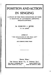 Cover of: Position and action in singing; a study of the true conditions of tone; a solution of automatic (artistic) breath control by Edmund J. Myer