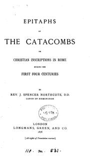 Cover of: Epitaphs of the Catacombs; or, Christian inscriptions in Rome during the first four centuries. by J. Spencer Northcote, J. Spencer Northcote