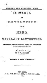 Cover of: St. Domingo, its revolution and its hero, Toussaint Louverture.: An historical discourse condensed for the New York Library Association, February 26, 1855.