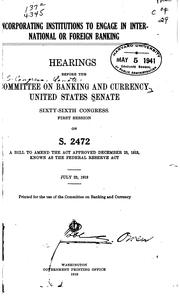 Cover of: Incorporating institutions to engage in international or foreign banking.: Hearing, Sixty-sixth Congress, first session, July 23, 1919.
