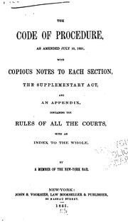 Cover of: The Code of procedure, as amended July 10, 1851: with copious notes to each section, the Supplementary act, and an appendix containing the rules of all the courts, with an index to the whole