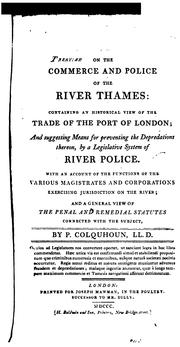Cover of: A treatise on the commerce and police of the River Thames: containing an historical view of the trade of the port of London; and suggesting means for preventing the depredations thereon, by a legislative system of river police. With an account of the functions of the various magistrates and corporations exercising jurisdiction on the river; and a general view of the penal and remedial statutes connected with the subject