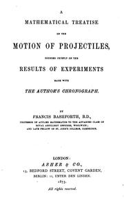 Cover of: A mathematical treatise on the motion of projectiles: founded chiefly on the results of experiments made with the author's chronograph.