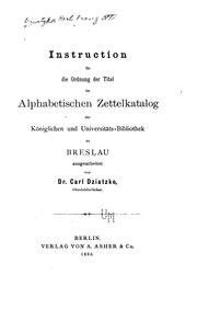 Cover of: Instruction für die ordnung der titel im alphabetischen zettelkatalog der Königlichen und universitäts-bibliothek zu Breslau by Karl Franz Otto Dziatzko