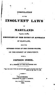 Cover of: A compilation of the insolvent laws of Maryland: together with the decisions of the Court of appeals of Maryland, and of the Supreme court of the United States, on the subject of insolvency; with a copious index.