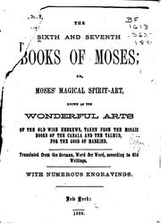 Cover of: The sixth and seventh books of Moses: or, Moses' magical spirit-art, known as the wonderful arts of the old wise Hebrews, taken from the Mosaic books of the Cabala and the Talmud, for the good of mankind.  Translated from the German, word for word, according to old writings.