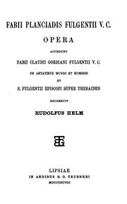 Cover of: Fabii Planciadis Fulgentii v. c. Opera: accedunt Fabii Caludii Gordiani Fulgentii v. c. De aetaibus mundi et hominis et s. Fulgentii episcopi Super Thebaiden