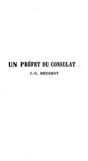 Cover of: Un préfet du consulat: Jacques-Claude Beugnot, organisateur des préfectures au Ministère de l'intérieur 1799-1800, préfet de la Seine-Inférieure, 1800-1806 (d'aprés ses papiers légués récemment par son petit-fils aux Archives nationales)