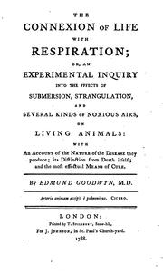 Cover of: The connexion of life with respiration; or, An experimental inquiry into the fffects [sic] of submersion, strangulation, and several kinds of noxious airs, on living animals: with an account of the nature of the disease they produce; its distinction from death itself; and the most effectual means of cure.