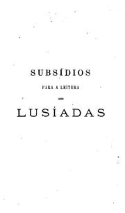 Cover of: Subsídios para a leitura dos Lusíadas: notas explicativas, geographicas, historicas e litterarias, seguidas de duas cartas geographicas.