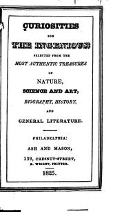 Cover of: Curiosities for the ingenious: selected from the most authentic treasures of nature, science and art, biography, history, and general literature.