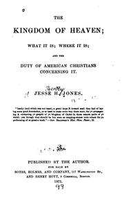 Cover of: The kingdom of Heaven: what it is; where it is; and the duty of American Christians concerning it.