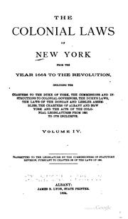 Cover of: The colonial laws of New York from the year 1664 to the Revolution: including the charters to the Duke of York, the commissions and instructions to colonial governors, the Duke's laws, the laws of the Dongan and Leisler Assemblies, the charters of Albany and New York and the acts of the colonial legislatures from 1691 to 1775 inclusive