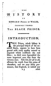 Cover of: The history of Edward Prince of Wales, commonly termed the Black Prince, eldest son of King Edward the Third.: With a short view of the reigns of Edward I., Edward II. and Edward III. and a summary account of the institution of the Order of the Garter.