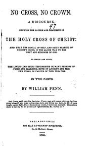 Cover of: No cross, no crown.: A discourse showing the nature and discipline of the holy cross of Christ; and that the denial of sefl, and daily bearing of Christ's cross, is the alone way to the rest and kingdom of God.