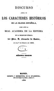 Cover of: Discurso acerca de los caracteres históricos de la iglesia española: leido ante la Real Academia de la Historia en la recepcion pública del pbro. d. Fernando de Castro, el dia 7 de enero de 1866.