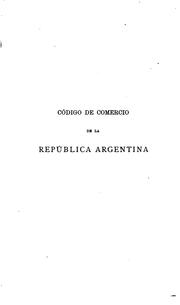 Cover of: Código de comercio de la República argentina sancionado por el honrable Congreso nacional el 5 de octubre de 1889: puesto en vigencia desde el 1o de mayo de 1890, seguido de un apéndice que contiene: las ordenanzas de aduana de la República argentina, la Ley sobre warrants ó certificados de depósito, las leyes de patentes de invención, marcas de fábrica y de comercio.