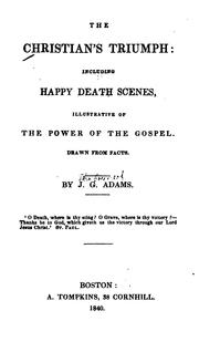 Cover of: The Christian's triumph: including happy death scenes, illustrative of the power of the gospel. Drawn from facts