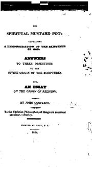 Cover of: The spiritual mustard pot: containing a demonstration of the existence of God. Answers to three objections to the divine origin of the Scriptures. And, an essay on the origin of religion.