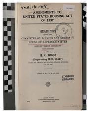 Cover of: Amendments to United States Housing Act of 1937.: Hearings before the Committee on Banking and Currency, House of Representatives, Seventy-Fifth Congress, third session, on H.R. 10663 (superseding H.R. 10417) a bill to amend the United States housing act of 1937. April 28, May 2, 3, 4, 5, 1938.