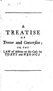 Cover of: A Treatise of trover and conversion by wherein all the cases concerning such actions are digested under their proper heads ... To which is added, several select precedents of delcarations and pleas in such actions, and references to all that are extant in the books of entries.