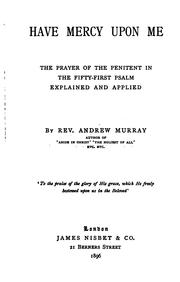 Cover of: Have mercy upon me: the prayer of the penitent in the Fifty-first Psalm explained and applied
